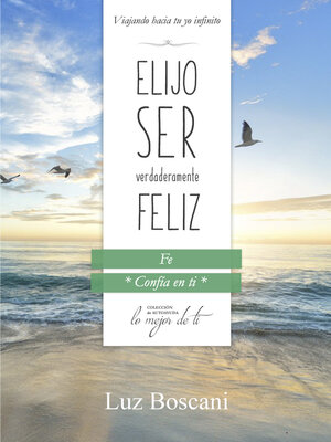 cover image of Elijo ser verdaderamente feliz. Fe, Colección de autoayuda Lo mejor de ti